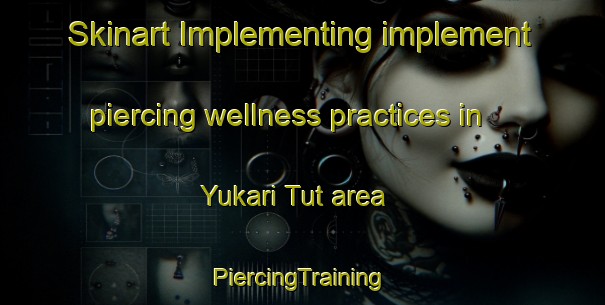 Skinart Implementing implement piercing wellness practices in Yukari Tut area | #PiercingTraining #PiercingClasses #SkinartTraining-Turkey