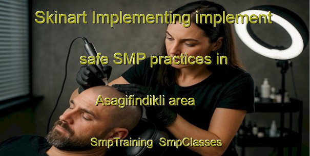 Skinart Implementing implement safe SMP practices in Asagifindikli area | SmpTraining | SmpClasses | SkinartTraining-Turkey