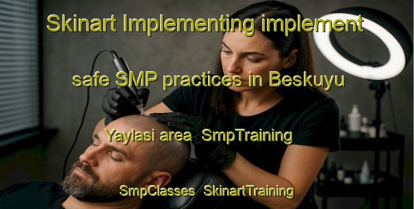 Skinart Implementing implement safe SMP practices in Beskuyu Yaylasi area | SmpTraining | SmpClasses | SkinartTraining-Turkey