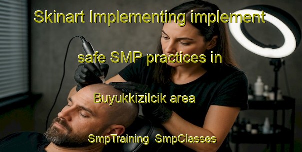 Skinart Implementing implement safe SMP practices in Buyukkizilcik area | SmpTraining | SmpClasses | SkinartTraining-Turkey