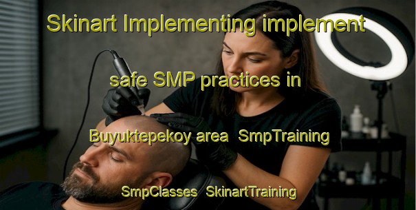 Skinart Implementing implement safe SMP practices in Buyuktepekoy area | SmpTraining | SmpClasses | SkinartTraining-Turkey
