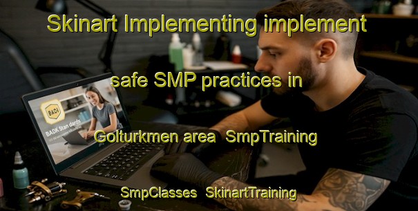 Skinart Implementing implement safe SMP practices in Golturkmen area | SmpTraining | SmpClasses | SkinartTraining-Turkey
