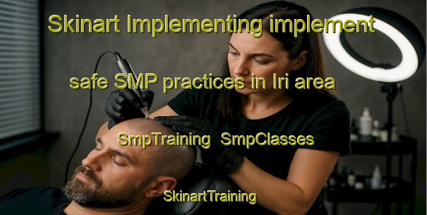 Skinart Implementing implement safe SMP practices in Iri area | SmpTraining | SmpClasses | SkinartTraining-Turkey