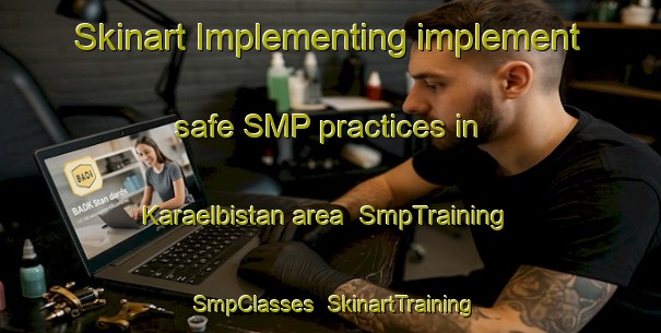 Skinart Implementing implement safe SMP practices in Karaelbistan area | SmpTraining | SmpClasses | SkinartTraining-Turkey