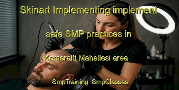 Skinart Implementing implement safe SMP practices in Kemeralti Mahallesi area | SmpTraining | SmpClasses | SkinartTraining-Turkey