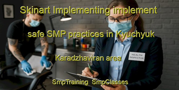 Skinart Implementing implement safe SMP practices in Kyuchyuk Karadzhaviran area | SmpTraining | SmpClasses | SkinartTraining-Turkey