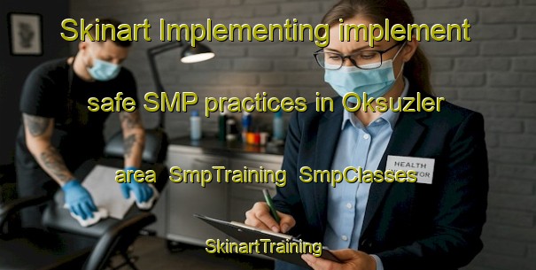 Skinart Implementing implement safe SMP practices in Oksuzler area | SmpTraining | SmpClasses | SkinartTraining-Turkey