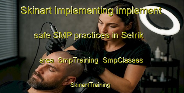 Skinart Implementing implement safe SMP practices in Setrik area | SmpTraining | SmpClasses | SkinartTraining-Turkey