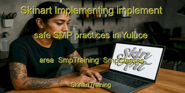 Skinart Implementing implement safe SMP practices in Yuluce area | SmpTraining | SmpClasses | SkinartTraining-Turkey