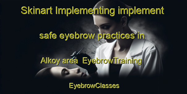 Skinart Implementing implement safe eyebrow practices in Alkoy area | EyebrowTraining | EyebrowClasses | SkinartTraining-Turkey