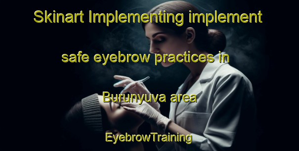 Skinart Implementing implement safe eyebrow practices in Burunyuva area | EyebrowTraining | EyebrowClasses | SkinartTraining-Turkey
