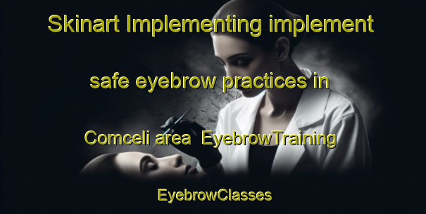 Skinart Implementing implement safe eyebrow practices in Comceli area | EyebrowTraining | EyebrowClasses | SkinartTraining-Turkey