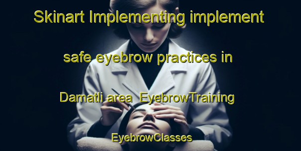 Skinart Implementing implement safe eyebrow practices in Damatli area | EyebrowTraining | EyebrowClasses | SkinartTraining-Turkey