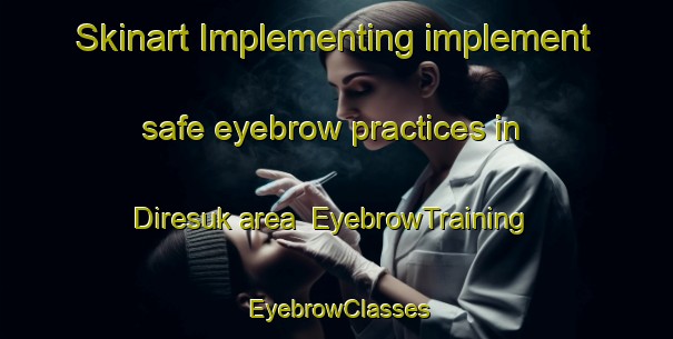 Skinart Implementing implement safe eyebrow practices in Diresuk area | EyebrowTraining | EyebrowClasses | SkinartTraining-Turkey