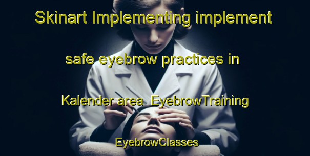 Skinart Implementing implement safe eyebrow practices in Kalender area | EyebrowTraining | EyebrowClasses | SkinartTraining-Turkey