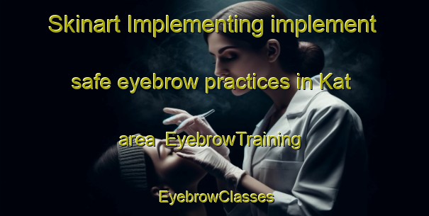 Skinart Implementing implement safe eyebrow practices in Kat area | EyebrowTraining | EyebrowClasses | SkinartTraining-Turkey
