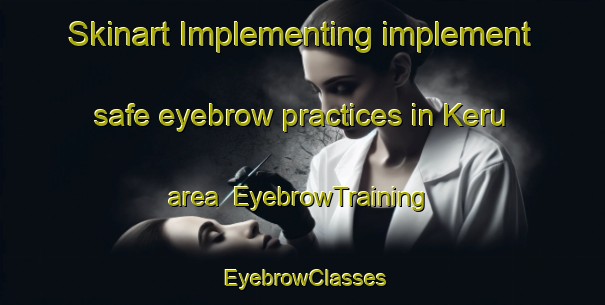 Skinart Implementing implement safe eyebrow practices in Keru area | EyebrowTraining | EyebrowClasses | SkinartTraining-Turkey