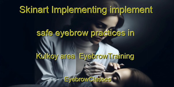 Skinart Implementing implement safe eyebrow practices in Kulkoy area | EyebrowTraining | EyebrowClasses | SkinartTraining-Turkey