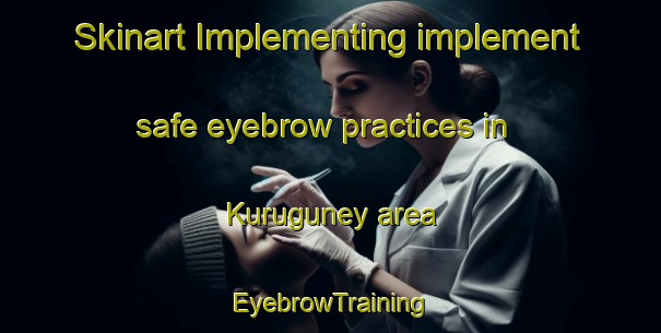 Skinart Implementing implement safe eyebrow practices in Kuruguney area | EyebrowTraining | EyebrowClasses | SkinartTraining-Turkey