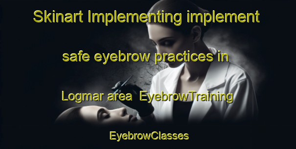 Skinart Implementing implement safe eyebrow practices in Logmar area | EyebrowTraining | EyebrowClasses | SkinartTraining-Turkey