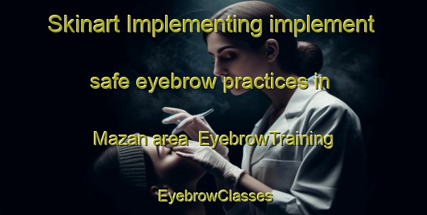 Skinart Implementing implement safe eyebrow practices in Mazan area | EyebrowTraining | EyebrowClasses | SkinartTraining-Turkey