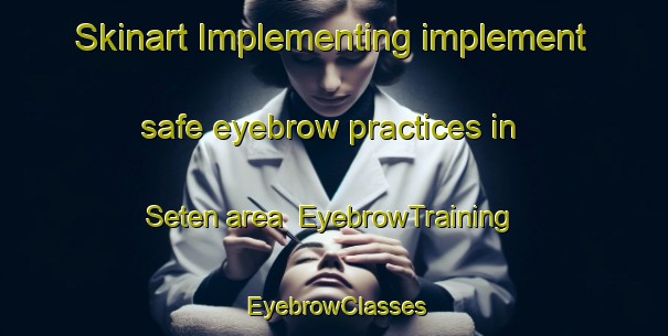 Skinart Implementing implement safe eyebrow practices in Seten area | EyebrowTraining | EyebrowClasses | SkinartTraining-Turkey