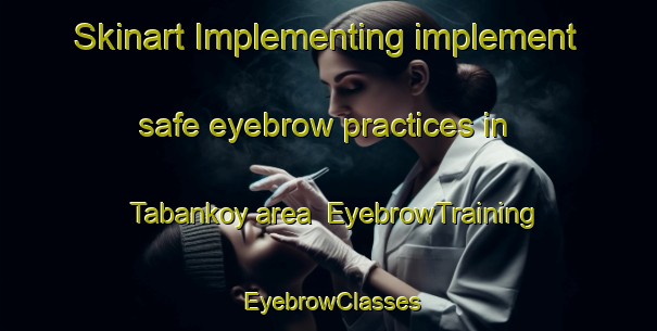 Skinart Implementing implement safe eyebrow practices in Tabankoy area | EyebrowTraining | EyebrowClasses | SkinartTraining-Turkey