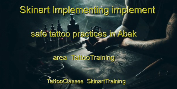 Skinart Implementing implement safe tattoo practices in Abak area | TattooTraining | TattooClasses | SkinartTraining-Turkey