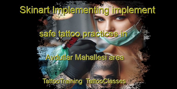 Skinart Implementing implement safe tattoo practices in Avdutlar Mahallesi area | TattooTraining | TattooClasses | SkinartTraining-Turkey