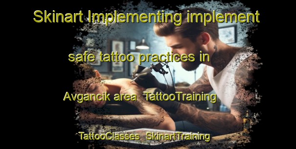 Skinart Implementing implement safe tattoo practices in Avgancik area | TattooTraining | TattooClasses | SkinartTraining-Turkey