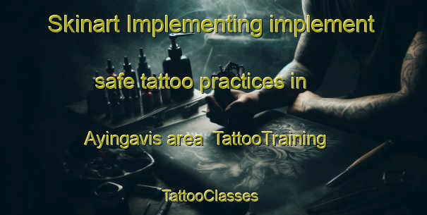 Skinart Implementing implement safe tattoo practices in Ayingavis area | TattooTraining | TattooClasses | SkinartTraining-Turkey
