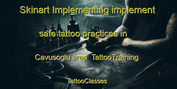 Skinart Implementing implement safe tattoo practices in Cavusoglu area | TattooTraining | TattooClasses | SkinartTraining-Turkey