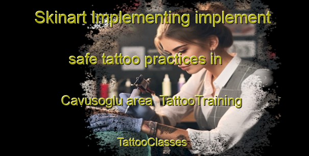 Skinart Implementing implement safe tattoo practices in Cavusoglu area | TattooTraining | TattooClasses | SkinartTraining-Turkey