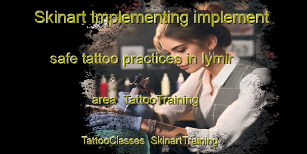 Skinart Implementing implement safe tattoo practices in Iymir area | TattooTraining | TattooClasses | SkinartTraining-Turkey