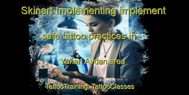 Skinart Implementing implement safe tattoo practices in Yukari Avdan area | TattooTraining | TattooClasses | SkinartTraining-Turkey