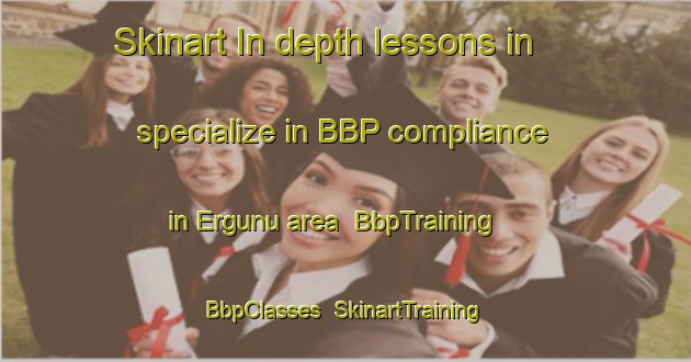 Skinart In-depth lessons in specialize in BBP compliance in Ergunu area | BbpTraining | BbpClasses | SkinartTraining-Turkey