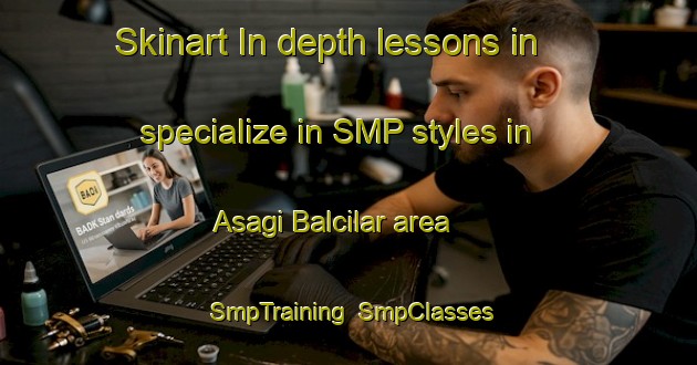 Skinart In-depth lessons in specialize in SMP styles in Asagi Balcilar area | SmpTraining | SmpClasses | SkinartTraining-Turkey