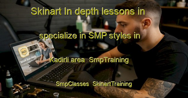 Skinart In-depth lessons in specialize in SMP styles in Kadirli area | SmpTraining | SmpClasses | SkinartTraining-Turkey