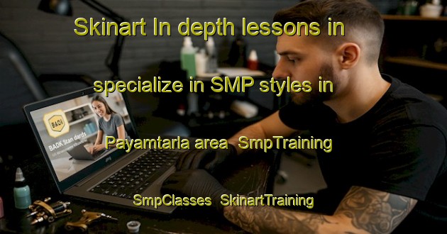 Skinart In-depth lessons in specialize in SMP styles in Payamtarla area | SmpTraining | SmpClasses | SkinartTraining-Turkey