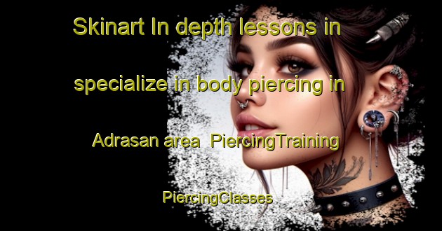Skinart In-depth lessons in specialize in body piercing in Adrasan area | PiercingTraining | PiercingClasses | SkinartTraining-Turkey