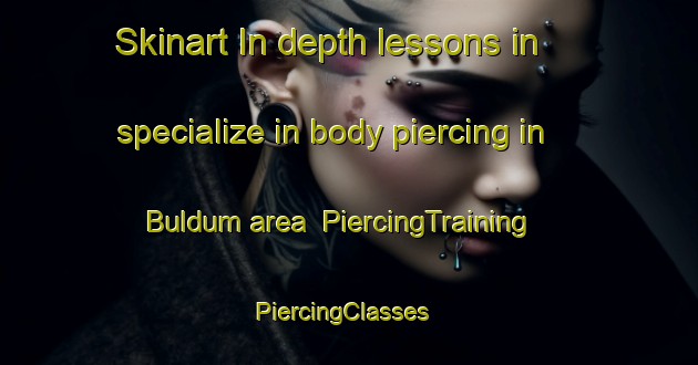 Skinart In-depth lessons in specialize in body piercing in Buldum area | PiercingTraining | PiercingClasses | SkinartTraining-Turkey