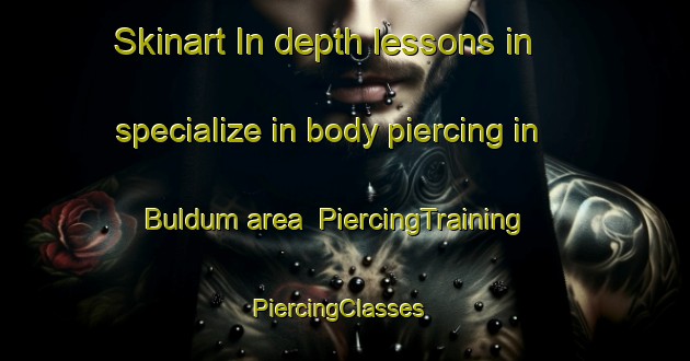 Skinart In-depth lessons in specialize in body piercing in Buldum area | PiercingTraining | PiercingClasses | SkinartTraining-Turkey