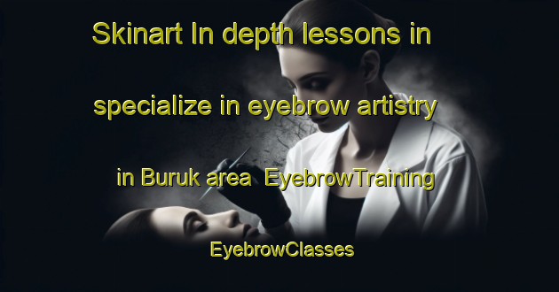 Skinart In-depth lessons in specialize in eyebrow artistry in Buruk area | EyebrowTraining | EyebrowClasses | SkinartTraining-Turkey