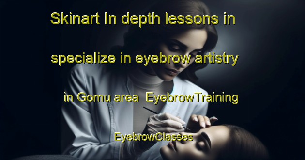 Skinart In-depth lessons in specialize in eyebrow artistry in Gomu area | EyebrowTraining | EyebrowClasses | SkinartTraining-Turkey
