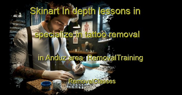 Skinart In-depth lessons in specialize in tattoo removal in Anduz area | RemovalTraining | RemovalClasses | SkinartTraining-Turkey