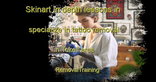 Skinart In-depth lessons in specialize in tattoo removal in Tekeli area | RemovalTraining | RemovalClasses | SkinartTraining-Turkey