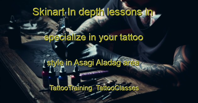 Skinart In-depth lessons in specialize in your tattoo style in Asagi Aladag area | TattooTraining | TattooClasses | SkinartTraining-Turkey