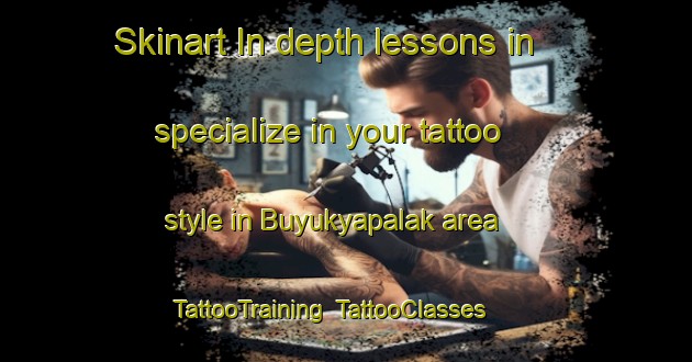 Skinart In-depth lessons in specialize in your tattoo style in Buyukyapalak area | TattooTraining | TattooClasses | SkinartTraining-Turkey
