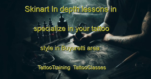 Skinart In-depth lessons in specialize in your tattoo style in Buyuretti area | TattooTraining | TattooClasses | SkinartTraining-Turkey