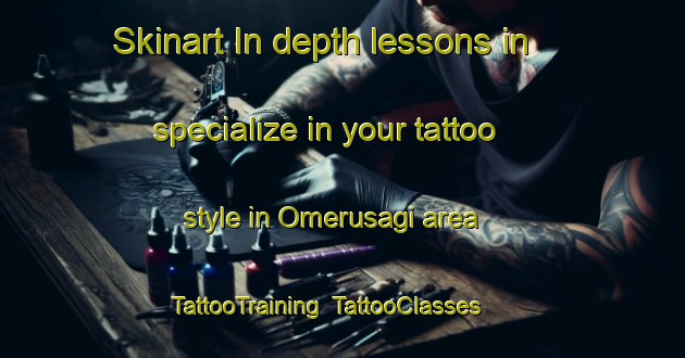 Skinart In-depth lessons in specialize in your tattoo style in Omerusagi area | TattooTraining | TattooClasses | SkinartTraining-Turkey